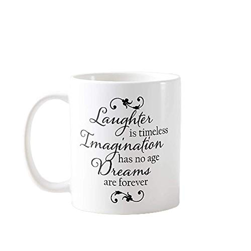 11OZ Laughter is Timeless. Imagination HAS NO Age. Dreams are Forever - Gift Ideal for Men, Women, MOM, DAD, Teacher, Brother OR Sister